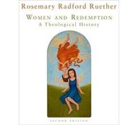 Women And Redemption: A Theological History (Paperback) Rosemary Radford Garrett Evangelical Theological Seminary Pacific School Of Religion Professor Of Theology Garrett Evangelical Theological Semin