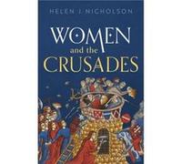 Women and the Crusades - Nicholson Helen J. Professor of Medieval History Professor of Medieval History Cardiff University - Oxford University Press - Liv Nicholson Helen J. Professor of Medieval Hist