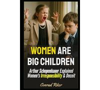 Women Are Big Children: Arthur Schopenhauer Explained Women's Irresponsibility & Deceit