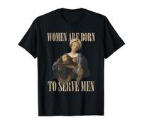 Women Are Born to Serve Men Funny Boss Girl Motivation T-Shirt