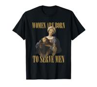 Women Are Born to Serve Men Funny Boss Girl Motivation T-Shirt