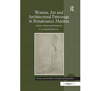 Women, Art And Architectural Patronage In Renaissance Mantua