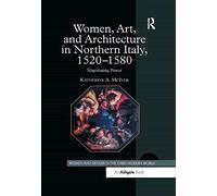 Women, Art, And Architecture In Northern Italy, 1520-1580