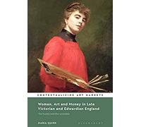Women, Art And Money In Late Victorian And Edwardian England: The Hustle And The Scramble (Contextualizing Art Markets)