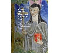 Women, Art and Observant Franciscan Piety: Caterina Vigri and the Poor Clares in Early Modern Ferrara