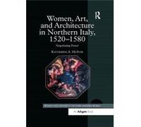 Women, Art, And Architecture In Northern Italy, 1520-1580
