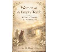 Women at the Empty Tomb: 40 Days of Faith on the Road to Easter