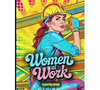 Women at Work Coloring Book: Inspiring Career Scenes of Female Leaders, Boss Ladies, and Professionals in Action for Stress Relief, Relaxation, and Empowerment