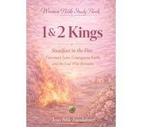 Women Bible Study Book 1 & 2 Kings: Steadfast in the Fire: Covenant Love, Courageous Faith, and the God Who Remains
