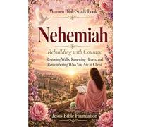 Women Bible Study Book Nehemiah: Rebuilding with Courage: Restoring Walls, Renewing Hearts, and Remembering Who You Are in Christ