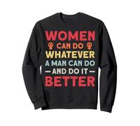 Women Can Do Whatever A Man Can Do and Do It Better Feminism Sweatshirt
