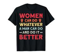 Women Can Do Whatever A Man Can Do and Do It Better Feminism T-Shirt