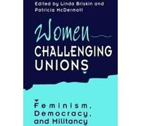 Women Challenging Unions : Feminism, Democracy, and Militancy, Briskin, Linda,,