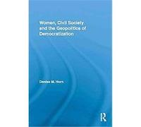 Women, Civil Society and the Geopolitics of Democratization Denise Horn (Auteur)
