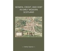 Women Credit and Debt in Early Modern Scotland by Cathryn Spence Cathryn Spence, Pamela Sharpe, Penny Summerfield, Lynn Abrams (Auteur)