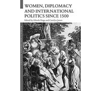 Women, Diplomacy and International Politics since 1500