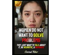 Women Do Not Want To Solve Problems: They Just Want To Talk About It, Be Neurotic, & Ruminate