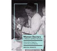 Women Doctors in Weimar and Nazi Germany by Melissa Kravetz Melissa Kravetz (Auteur)