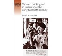 Women Drinking out in Britain Since the Early Twentieth Century by David Gutzke David W Gutzke, (Auteur)