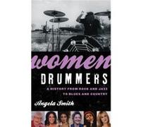 Women Drummers: A History From Rock And Jazz To Blues And Country (Hardcover) Angela Smith, (Auteur)