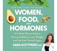 Women, Food, And Hormones: A 4-Week Plan to Achieve Hormonal Balance, Lose Weight, and Feel Like Yourself Again