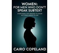 Women for Men Who Don't Speak Subtext: Everything You Wanted to Know But Were Afraid to Ask