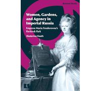 Women, Gardens, and Agency in Imperial Russia: Empress Maria Feodorovna's Pavlovsk Park