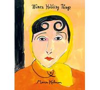 Women Holding Things: A Moving Art Book About Exploring the Profound in Everyday Life