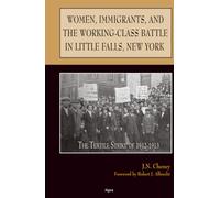 Women, Immigrants, and the Working-Class Battle in Little Falls, New York: The Textile Strike of 1912-1913