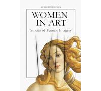 Women in Art. Stories of Female Imagery: Goddess, Muse, Rebel - A Visual History of Women and Society Through 40 Masterpieces