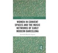 Women in Convent Spaces and the Music Networks of Early Modern Barcelona by Ascension MazuelaAnguita Ascension MazuelaAnguita (Auteur)
