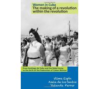 Women in Cuba: The making of a revolution within the revolution. From Santiago de Cuba and the Rebel Army, to the birth of the Federation of Cuban Women by Vilma Espín (2012-02-01)