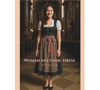 Women in Ethnic Dress - A Photo Book: A Global Journey Through Thirty Traditional Dresses