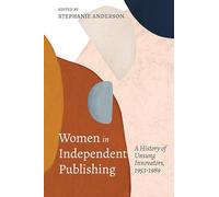 Women in Independent Publishing: A History of Unsung Innovators, 1953-1989