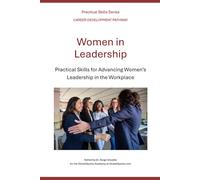 Women in Leadership: Practical Skills for Advancing Women’s Leadership in the Workplace
