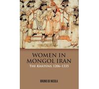 Women in Mongol Iran: The Khatuns, 1206-1335