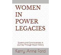 WOMEN IN POWER LEGACIES: Queens and Controversies: A Journey Through Royal History