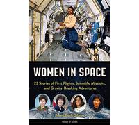Women in Space: 23 Stories of First Flights, Scientific Missions, and Gravity-Breaking Adventures