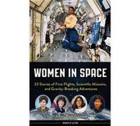Women in Space: 23 Stories of First Flights, Scientific Missions, and Gravity-Breaking Adventures