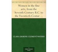Women in the Fine Arts, From the Seventh Century B.C. to the Twentieth Century A.D.
