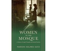 Women in the Mosque: A History of Legal Thought and Social Practice