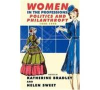 Women in the Professions: Politics and Philanthropy 1840-1940 Bradley, Katherine, Sweet, Helen (Auteur)