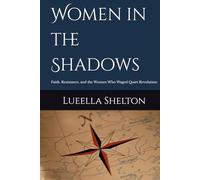Women in the Shadows: Faith, Resistance, and the Women Who Waged Quiet Revolution