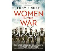 Women in the War: The Last Heroines of Britain's Greatest Generation