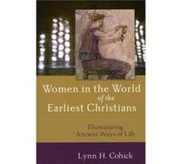 Women in the World of the Earliest Christians Illuminating Ancient Ways of Life by Lynn Cohick Lynn H. Cohick (Auteur)