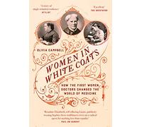 Women in White Coats: How the First Women Doctors Changed the World of Medicine
