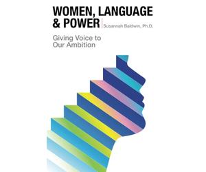 Women, Language, & Power: Giving Voice to Our Ambition