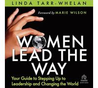 Women Lead the Way: Your Guide to Stepping Up to Leadership and Changing the World