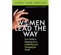 Women Lead the Way: Your Guide to Stepping Up to Leadership and Changing the World