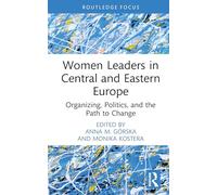 Women Leaders in Central and Eastern Europe: Organizing, Politics, and the Path to Change